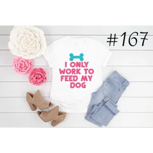 #167 Work To Feed My Dog Graphic T