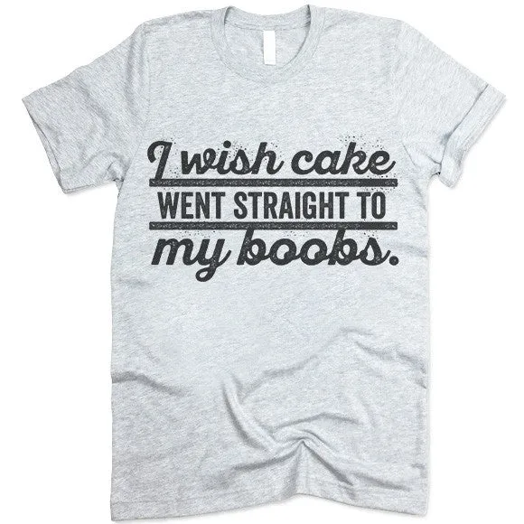 I Wish Cake Went Straight To My Boobs T Shirt