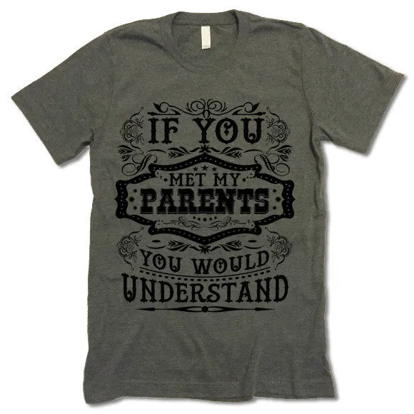 If You Met My Parents You Would Understand T Shirt
