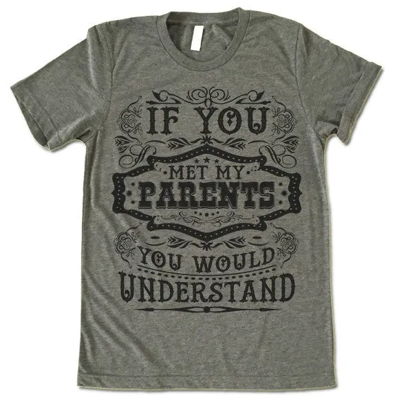 If You Met My Parents You Would Understand T Shirt