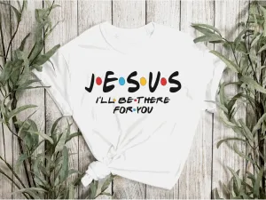 JESUS I'LL BE THERE FOR YOU.