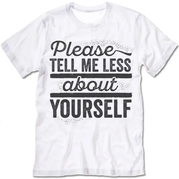 Please Tell Me Less About Yourself T Shirt