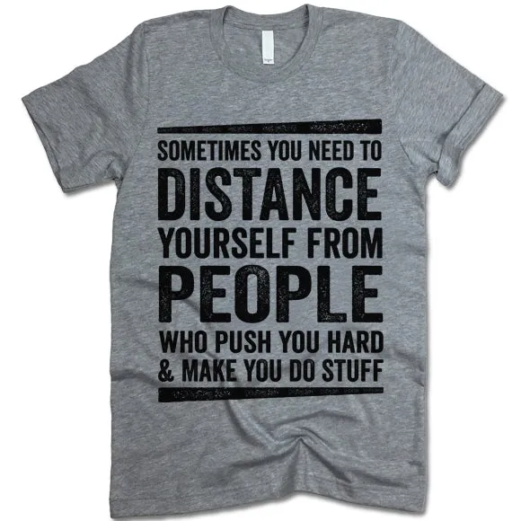 Sometimes You Need To Distance Yourself From People Who Push You Hard T-Shirt