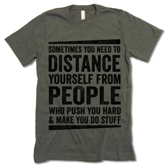 Sometimes You Need To Distance Yourself From People Who Push You Hard T-Shirt