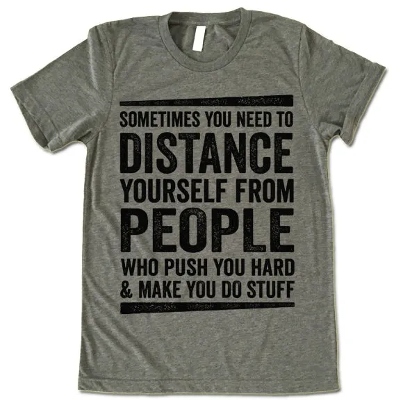 Sometimes You Need To Distance Yourself From People Who Push You Hard T-Shirt