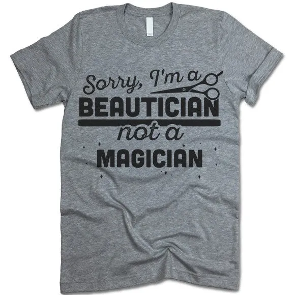 Sorry, I'm Beautician Not A Magician T Shirt