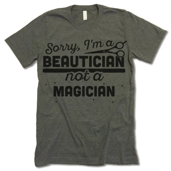 Sorry, I'm Beautician Not A Magician T Shirt