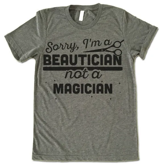 Sorry, I'm Beautician Not A Magician T Shirt