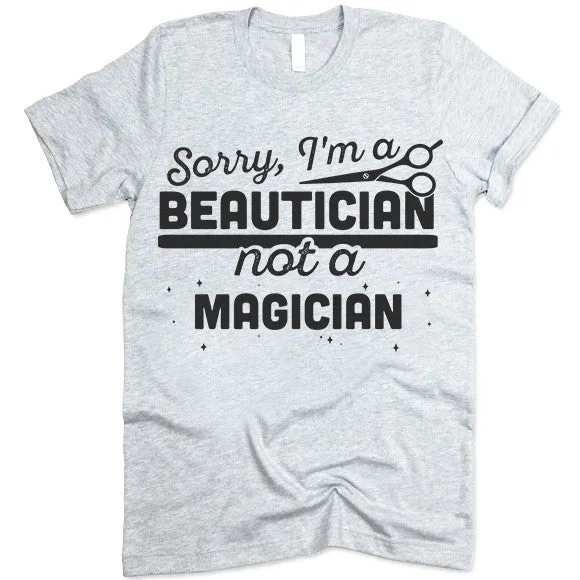 Sorry, I'm Beautician Not A Magician T Shirt