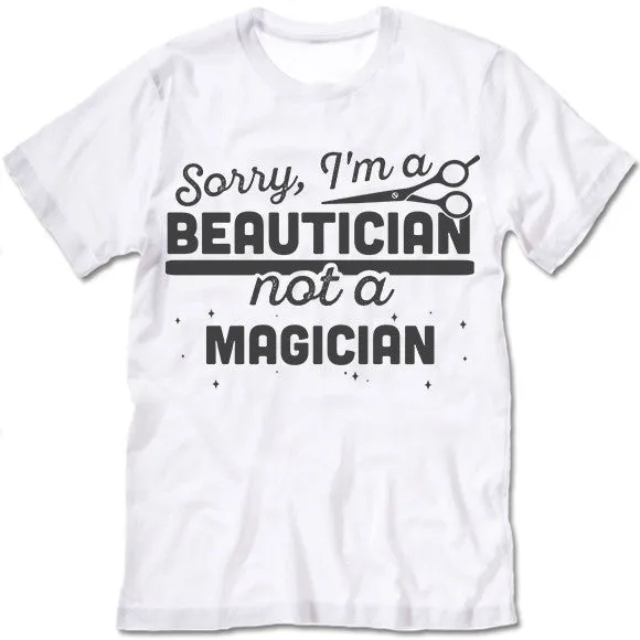 Sorry, I'm Beautician Not A Magician T Shirt